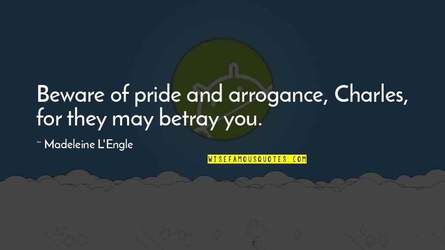 Om Shanti Quotes By Madeleine L'Engle: Beware of pride and arrogance, Charles, for they