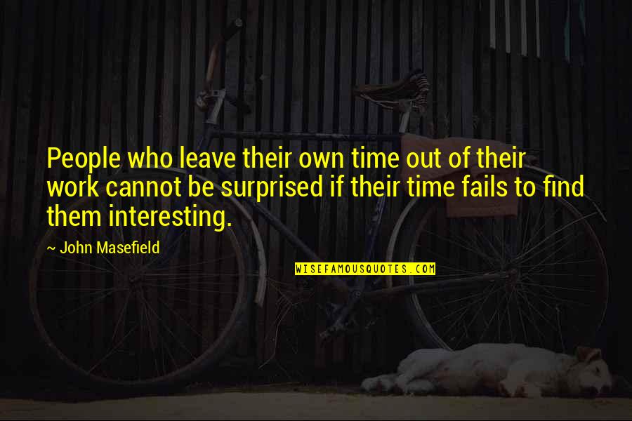 Omaart Quotes By John Masefield: People who leave their own time out of Omaart Quotes By John Masefield: People who leave their own time out of