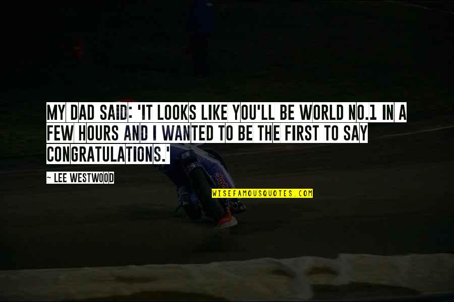 Omaart Quotes By Lee Westwood: My dad said: 'It looks like you'll be Omaart Quotes By Lee Westwood: My dad said: 'It looks like you'll be