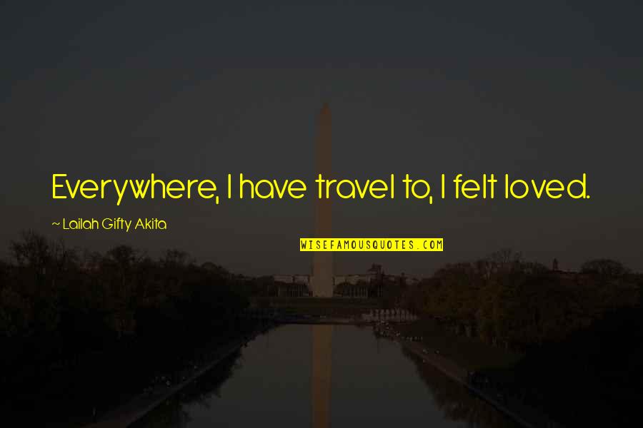 Omac Dc Quotes By Lailah Gifty Akita: Everywhere, I have travel to, I felt loved. Omac Dc Quotes By Lailah Gifty Akita: Everywhere, I have travel to, I felt loved.