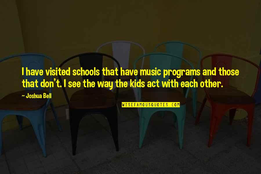 Omachi High School Quotes By Joshua Bell: I have visited schools that have music programs Omachi High School Quotes By Joshua Bell: I have visited schools that have music programs