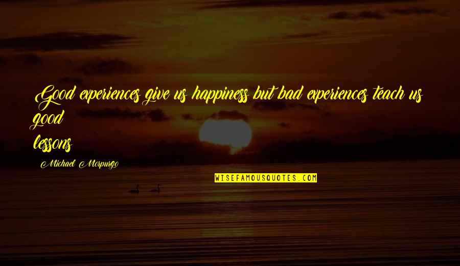 Omacp Quotes By Michael Morpurgo: Good experiences give us happiness but bad experiences Omacp Quotes By Michael Morpurgo: Good experiences give us happiness but bad experiences