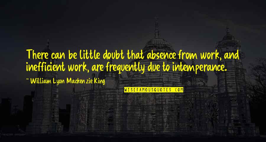 Omaeda Bleach Quotes By William Lyon Mackenzie King: There can be little doubt that absence from