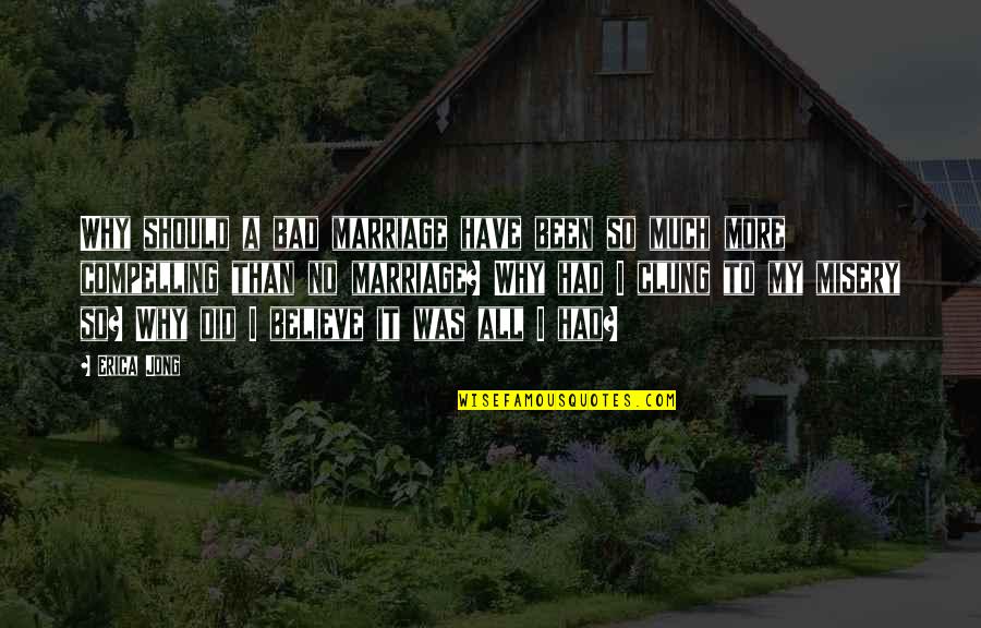 Omagiu Ceausescu Quotes By Erica Jong: Why should a bad marriage have been so