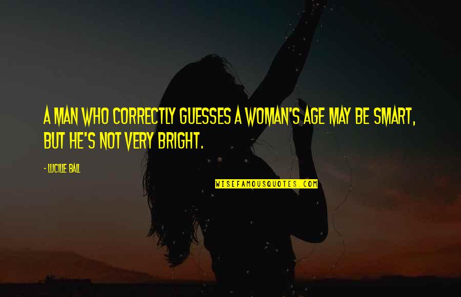 Omah Lay Quotes By Lucille Ball: A man who correctly guesses a woman's age