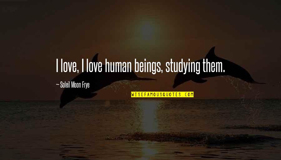 Omah Lay Quotes By Soleil Moon Frye: I love, I love human beings, studying them. Omah Lay Quotes By Soleil Moon Frye: I love, I love human beings, studying them.