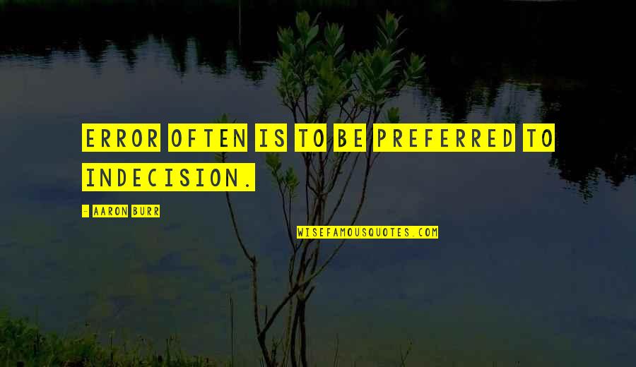 Omaha Moving Quotes By Aaron Burr: Error often is to be preferred to indecision.