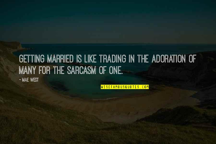 Omaha Nebraska Quotes By Mae West: Getting married is like trading in the adoration