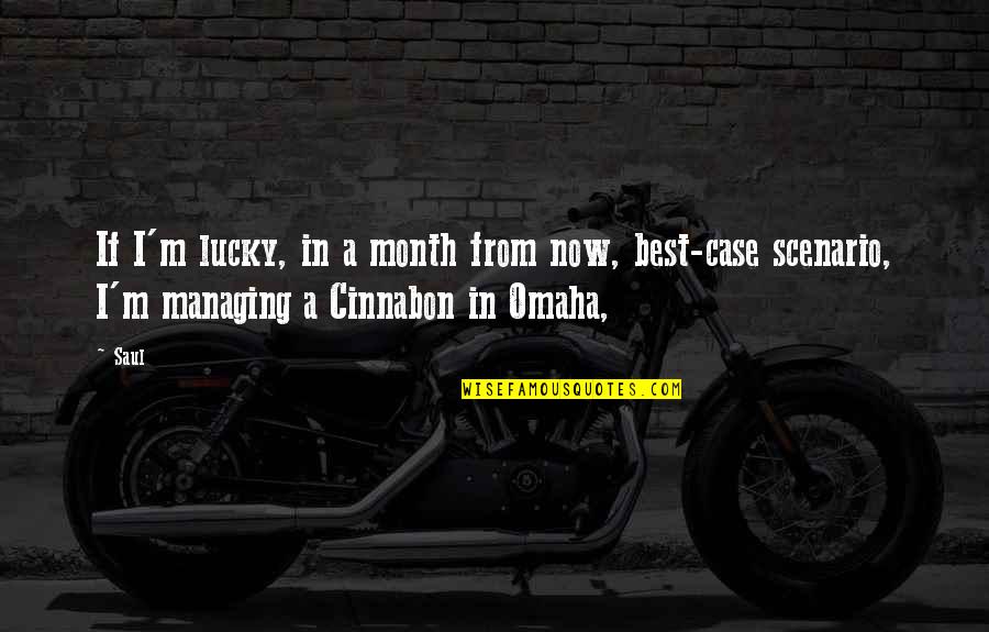 Omaha Quotes By Saul: If I'm lucky, in a month from now,