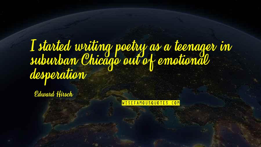 Omahoney Janet Quotes By Edward Hirsch: I started writing poetry as a teenager in Omahoney Janet Quotes By Edward Hirsch: I started writing poetry as a teenager in