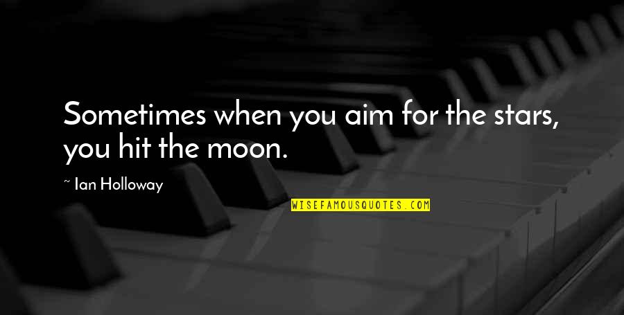 Omahoney Janet Quotes By Ian Holloway: Sometimes when you aim for the stars, you Omahoney Janet Quotes By Ian Holloway: Sometimes when you aim for the stars, you