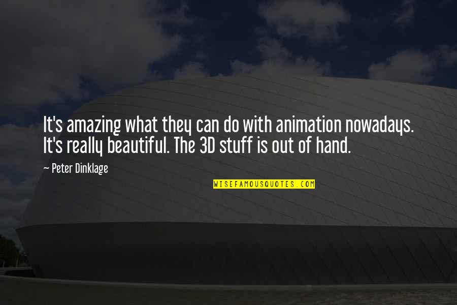 Omahoney Janet Quotes By Peter Dinklage: It's amazing what they can do with animation Omahoney Janet Quotes By Peter Dinklage: It's amazing what they can do with animation
