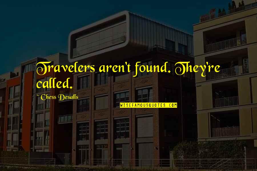 Omahoneys Quotes By Chess Desalls: Travelers aren't found. They're called. Omahoneys Quotes By Chess Desalls: Travelers aren't found. They're called.