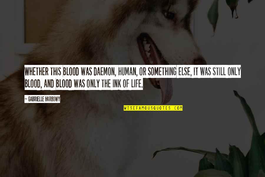 Omahoneys Quotes By Gabrielle Harbowy: Whether this blood was daemon, human, or something Omahoneys Quotes By Gabrielle Harbowy: Whether this blood was daemon, human, or something