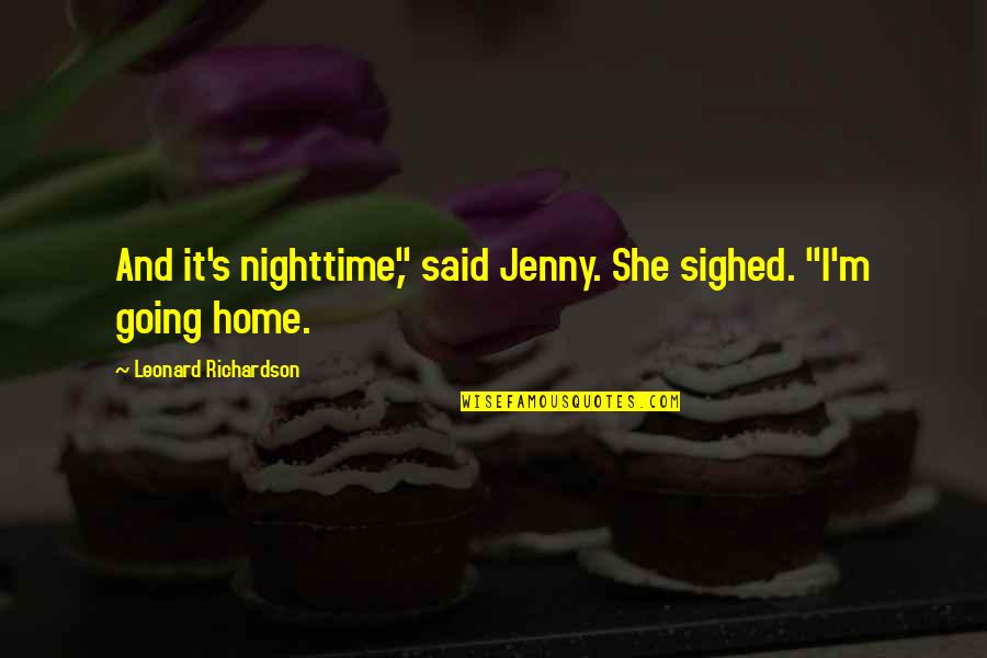 Omai Nyc Quotes By Leonard Richardson: And it's nighttime," said Jenny. She sighed. "I'm Omai Nyc Quotes By Leonard Richardson: And it's nighttime," said Jenny. She sighed. "I'm