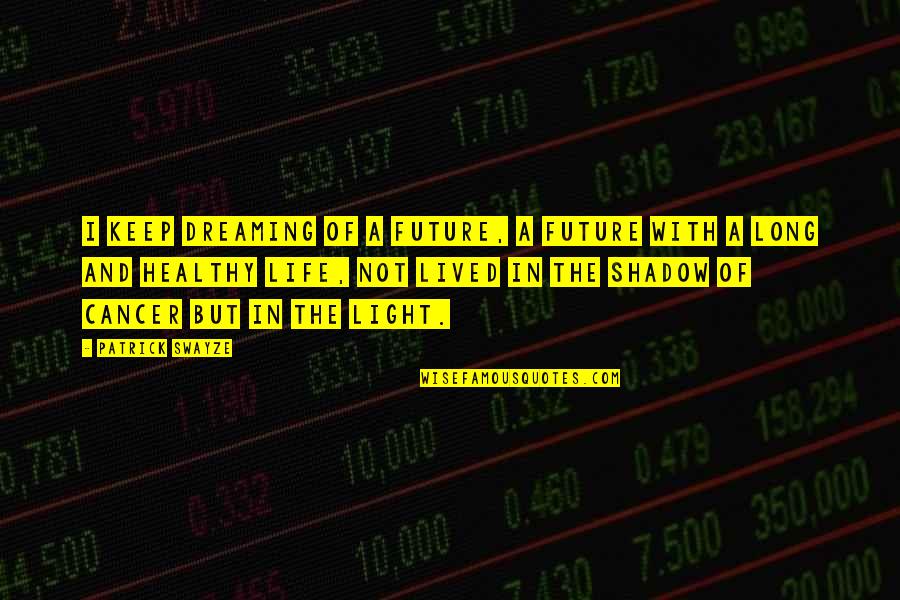 Omai Nyc Quotes By Patrick Swayze: I keep dreaming of a future, a future Omai Nyc Quotes By Patrick Swayze: I keep dreaming of a future, a future
