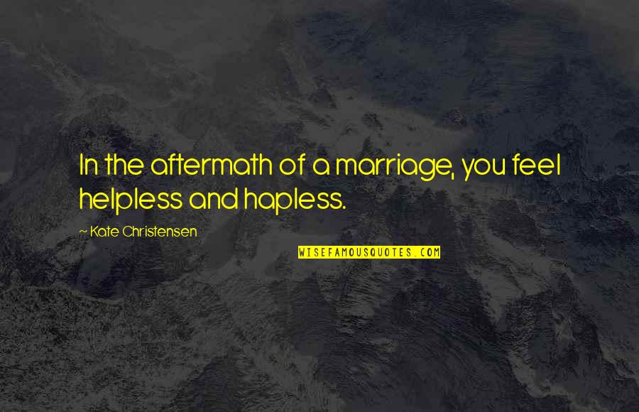 Omair Rana Quotes By Kate Christensen: In the aftermath of a marriage, you feel