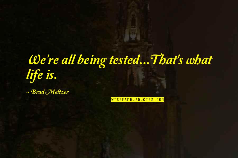 Omakayas Quotes By Brad Meltzer: We're all being tested...That's what life is. Omakayas Quotes By Brad Meltzer: We're all being tested...That's what life is.