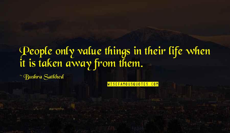 Omakayas Quotes By Bushra Satkhed: People only value things in their life when
