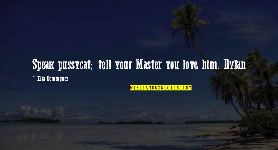 Omaks Head Quotes By Ella Dominguez: Speak pussycat; tell your Master you love him. Omaks Head Quotes By Ella Dominguez: Speak pussycat; tell your Master you love him.
