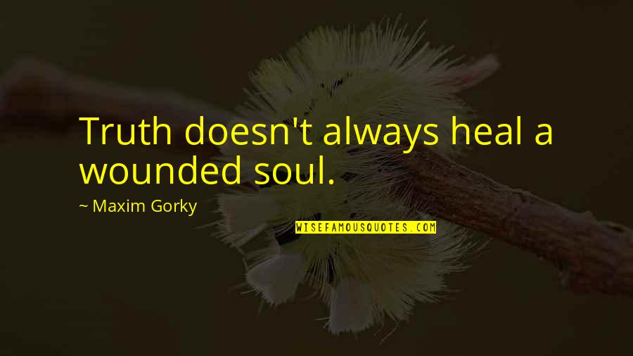 Omaks Head Quotes By Maxim Gorky: Truth doesn't always heal a wounded soul. Omaks Head Quotes By Maxim Gorky: Truth doesn't always heal a wounded soul.
