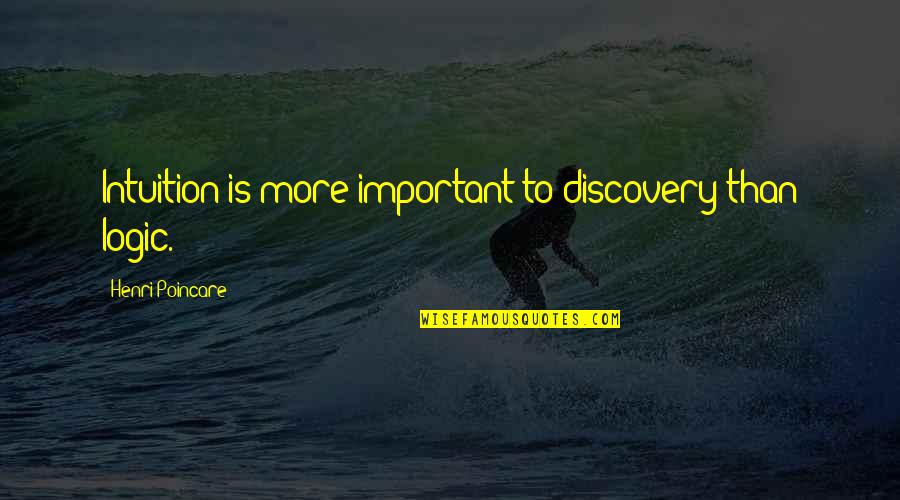 Omakuchi Narasimhans Age Quotes By Henri Poincare: Intuition is more important to discovery than logic. Omakuchi Narasimhans Age Quotes By Henri Poincare: Intuition is more important to discovery than logic.