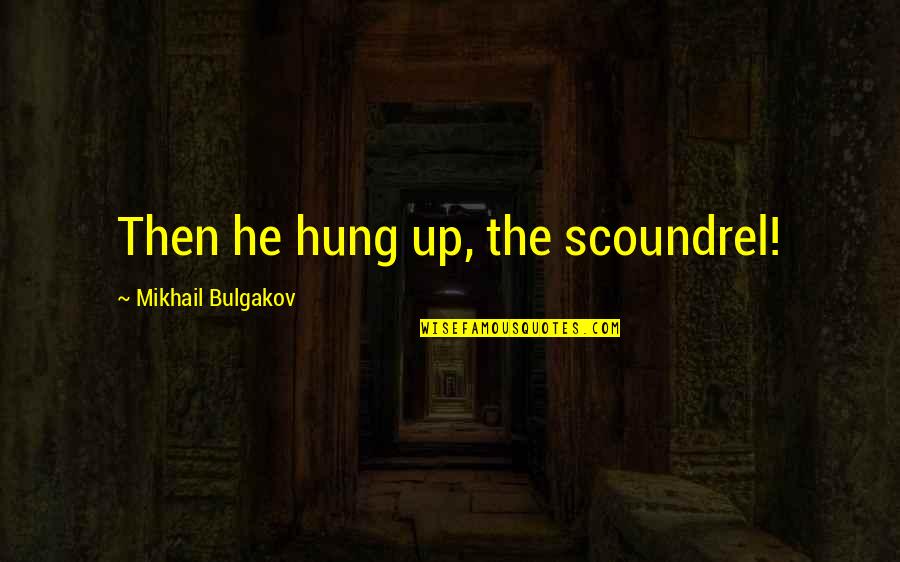 Omakuchi Narasimhans Age Quotes By Mikhail Bulgakov: Then he hung up, the scoundrel! Omakuchi Narasimhans Age Quotes By Mikhail Bulgakov: Then he hung up, the scoundrel!