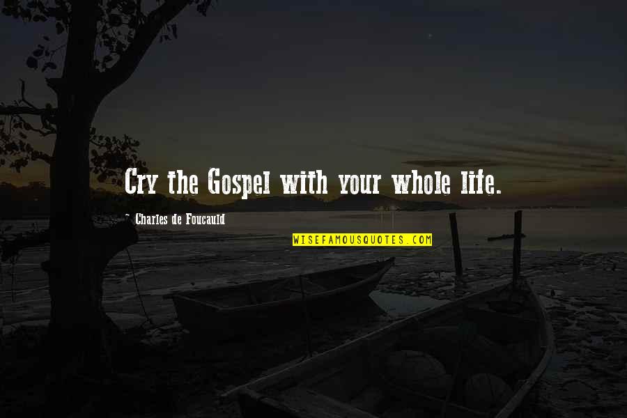 Omaley Innovation Quotes By Charles De Foucauld: Cry the Gospel with your whole life. Omaley Innovation Quotes By Charles De Foucauld: Cry the Gospel with your whole life.