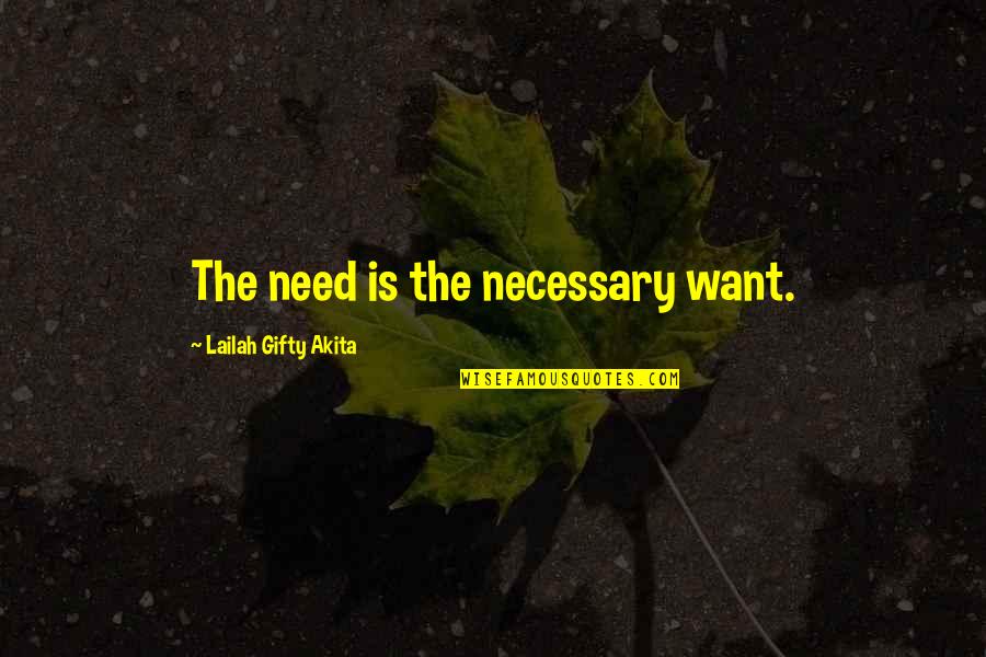 Omali Yeshitela Quotes By Lailah Gifty Akita: The need is the necessary want.