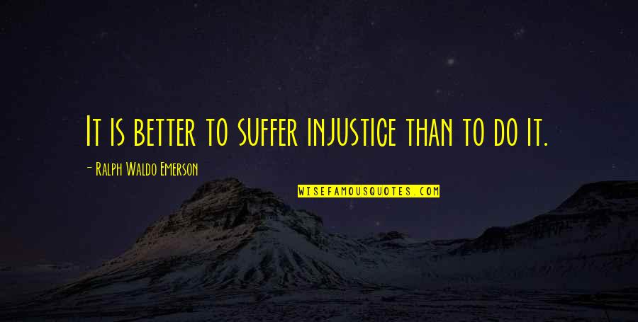 Omali Yeshitela Quotes By Ralph Waldo Emerson: It is better to suffer injustice than to