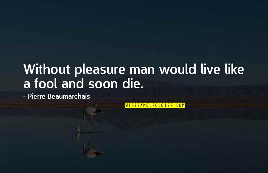 Omam Candy Quotes By Pierre Beaumarchais: Without pleasure man would live like a fool Omam Candy Quotes By Pierre Beaumarchais: Without pleasure man would live like a fool