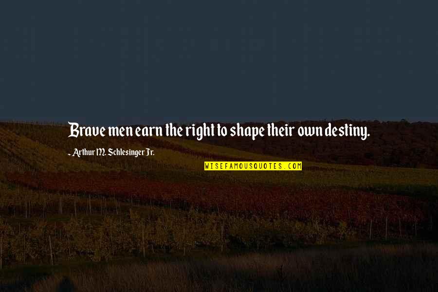 Omam Character Quotes By Arthur M. Schlesinger Jr.: Brave men earn the right to shape their Omam Character Quotes By Arthur M. Schlesinger Jr.: Brave men earn the right to shape their