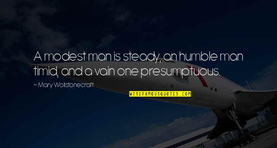 Omam Character Quotes By Mary Wollstonecraft: A modest man is steady, an humble man Omam Character Quotes By Mary Wollstonecraft: A modest man is steady, an humble man
