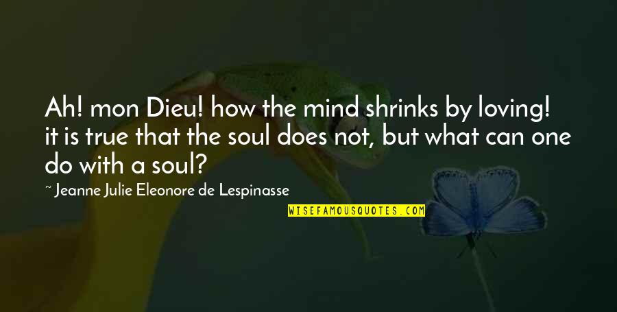 Omam Strength And Weakness Quotes By Jeanne Julie Eleonore De Lespinasse: Ah! mon Dieu! how the mind shrinks by