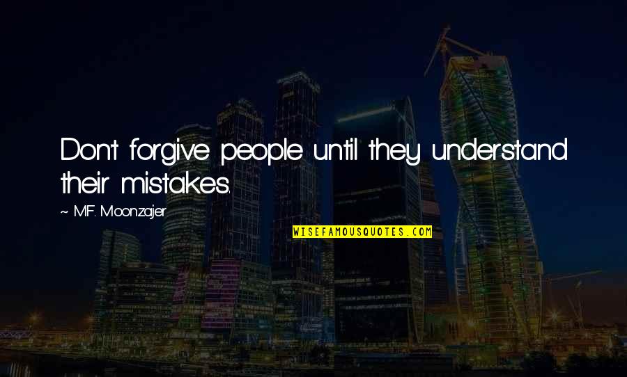 Omanakuttan Govindan Quotes By M.F. Moonzajer: Don't forgive people until they understand their mistakes. Omanakuttan Govindan Quotes By M.F. Moonzajer: Don't forgive people until they understand their mistakes.