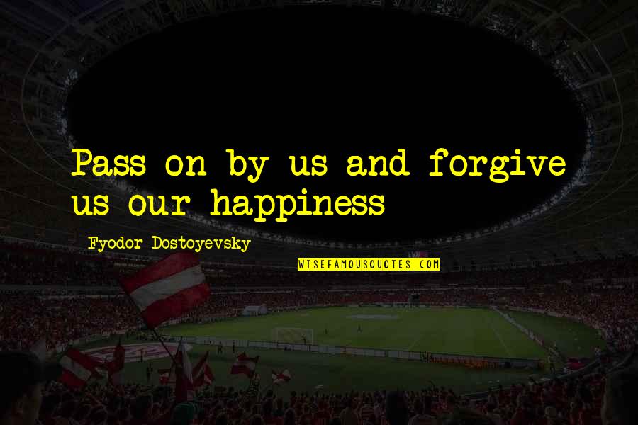 Omanakuttan Movies Quotes By Fyodor Dostoyevsky: Pass on by us and forgive us our