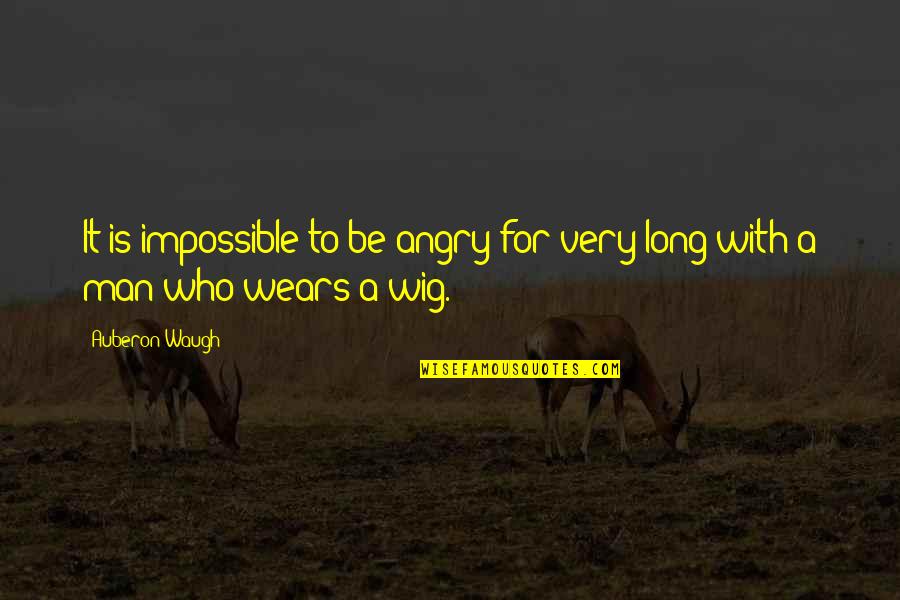 Omann Jun Quotes By Auberon Waugh: It is impossible to be angry for very