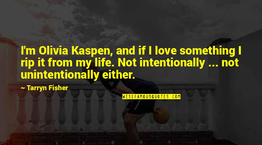 Omar Al Odah Quotes By Tarryn Fisher: I'm Olivia Kaspen, and if I love something Omar Al Odah Quotes By Tarryn Fisher: I'm Olivia Kaspen, and if I love something