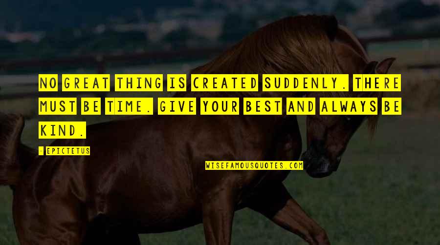 Omar Bin Al Khattab Quotes By Epictetus: No great thing is created suddenly. There must