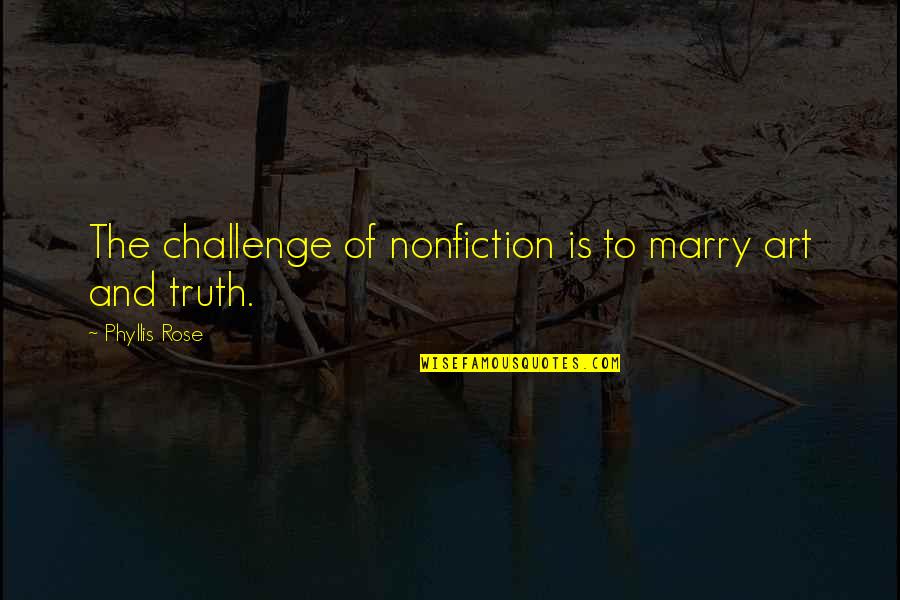 Omar Bin Al Khattab Quotes By Phyllis Rose: The challenge of nonfiction is to marry art