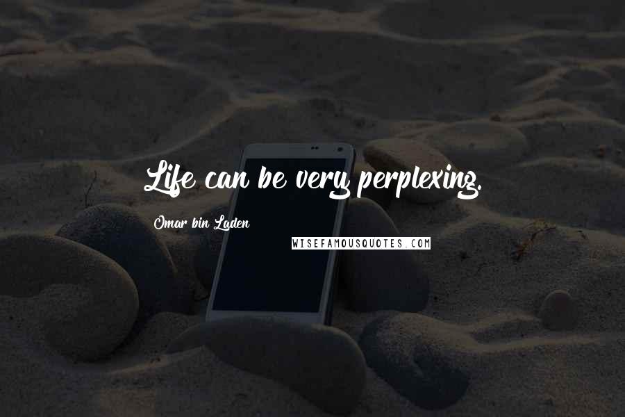 Omar Bin Laden quotes: Life can be very perplexing.