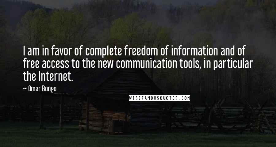 Omar Bongo quotes: I am in favor of complete freedom of information and of free access to the new communication tools, in particular the Internet.