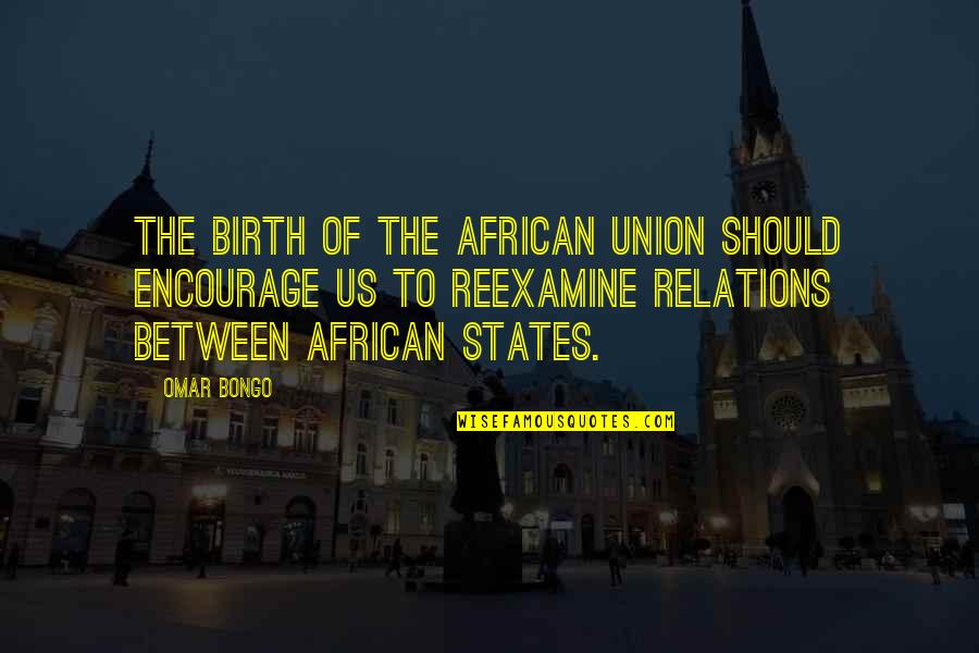 Omar Bongo Quotes By Omar Bongo: The birth of the African Union should encourage
