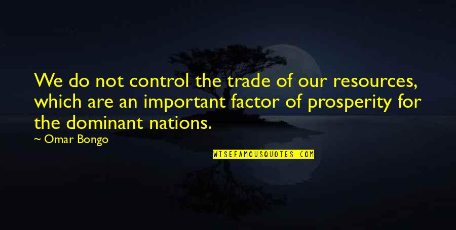 Omar Bongo Quotes By Omar Bongo: We do not control the trade of our