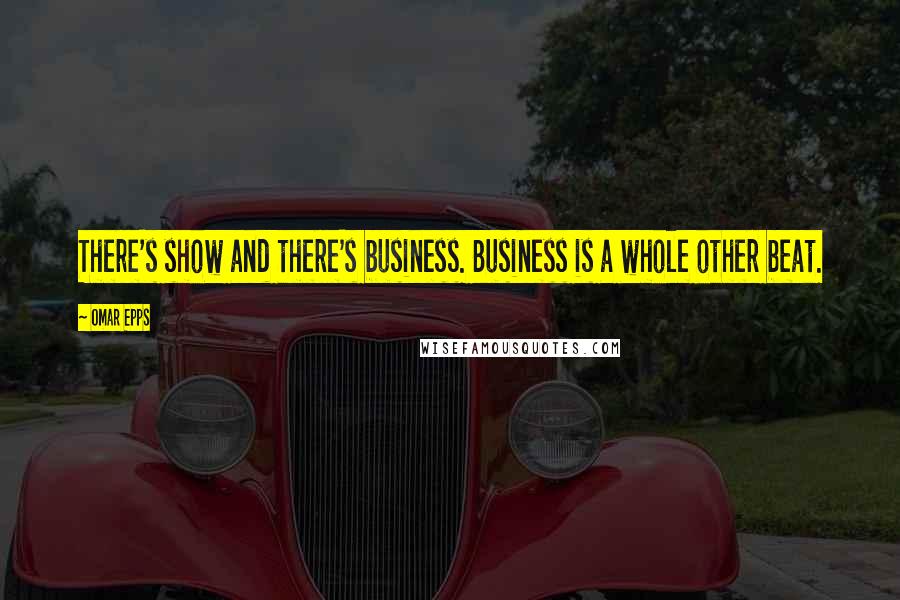 Omar Epps quotes: There's show and there's business. Business is a whole other beat.