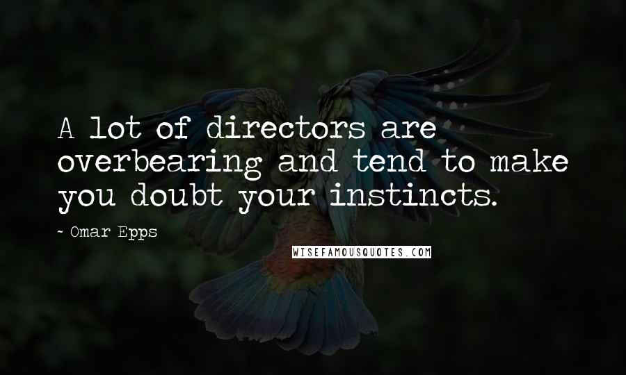 Omar Epps quotes: A lot of directors are overbearing and tend to make you doubt your instincts.