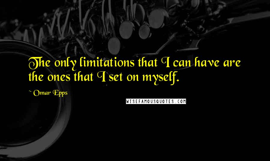 Omar Epps quotes: The only limitations that I can have are the ones that I set on myself.