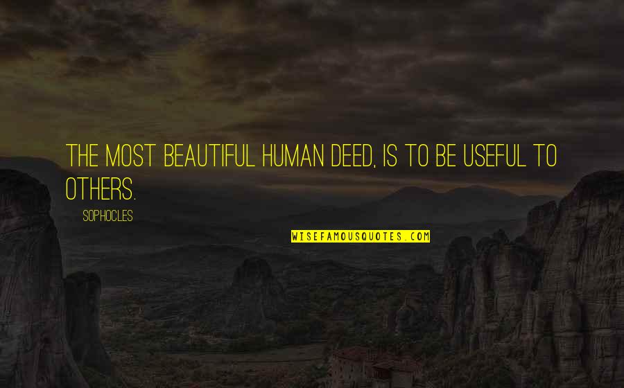 Omar Hajjam Quotes By Sophocles: The Most beautiful human deed, is to be