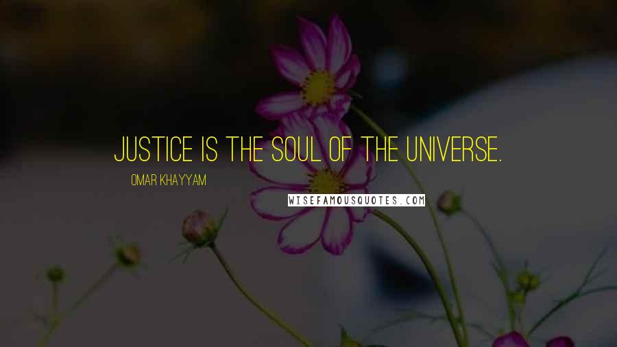 Omar Khayyam quotes: Justice is the soul of the universe.