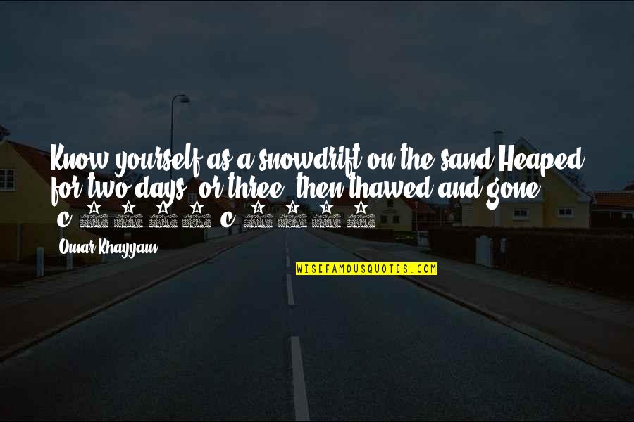 Omar Khayyam Quotes By Omar Khayyam: Know yourself as a snowdrift on the sand Omar Khayyam Quotes By Omar Khayyam: Know yourself as a snowdrift on the sand